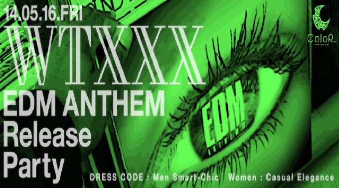 【六本木 ： ColoR】5/16(fri)ColoR WTXXX-EDM ANTHEMⅢ Release Party-！今週末も入場制限必須!!